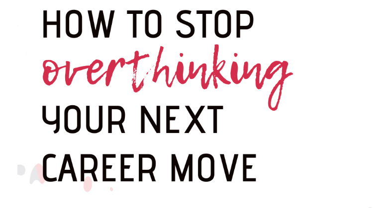 Stop Overthinking and Get Started Changing Careers